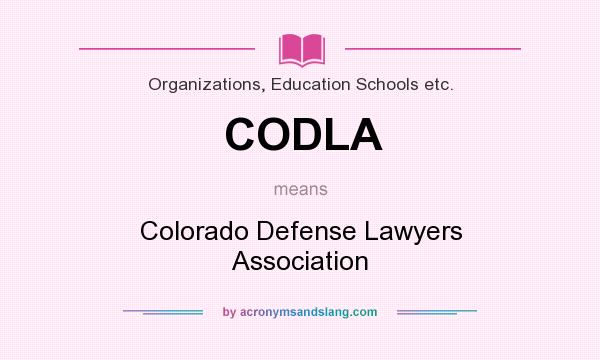 What does CODLA mean? It stands for Colorado Defense Lawyers Association