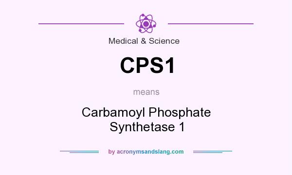 What does CPS1 mean? It stands for Carbamoyl Phosphate Synthetase 1