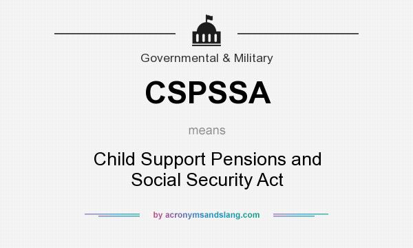 What does CSPSSA mean? It stands for Child Support Pensions and Social Security Act