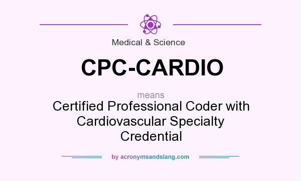 What does CPC-CARDIO mean? It stands for Certified Professional Coder with Cardiovascular Specialty Credential