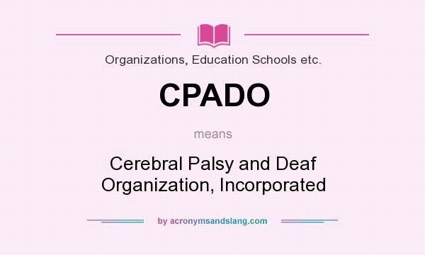 What does CPADO mean? It stands for Cerebral Palsy and Deaf Organization, Incorporated