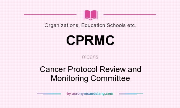 What does CPRMC mean? It stands for Cancer Protocol Review and Monitoring Committee
