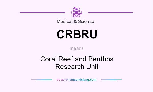 What does CRBRU mean? It stands for Coral Reef and Benthos Research Unit