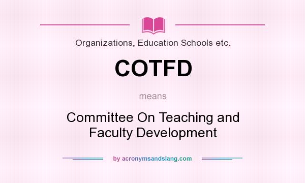 What does COTFD mean? It stands for Committee On Teaching and Faculty Development