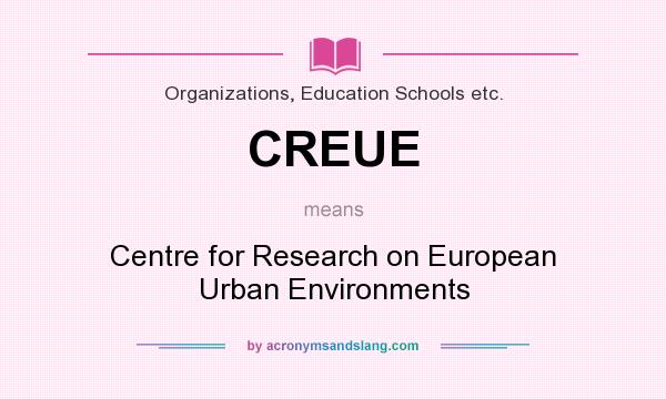 What does CREUE mean? It stands for Centre for Research on European Urban Environments