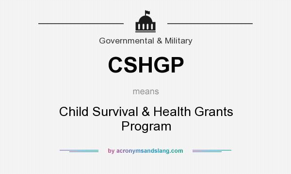 What does CSHGP mean? It stands for Child Survival & Health Grants Program