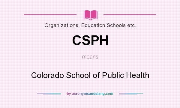What does CSPH mean? It stands for Colorado School of Public Health