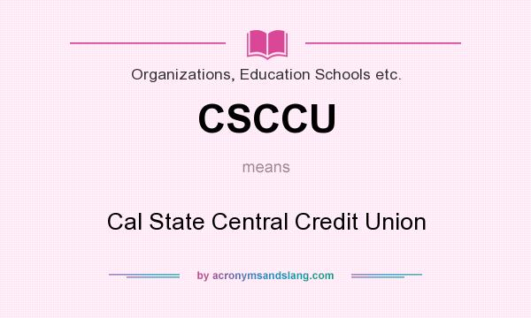 What does CSCCU mean? It stands for Cal State Central Credit Union