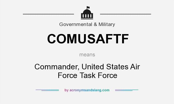 What does COMUSAFTF mean? It stands for Commander, United States Air Force Task Force