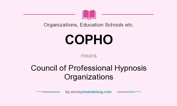 What does COPHO mean? It stands for Council of Professional Hypnosis Organizations