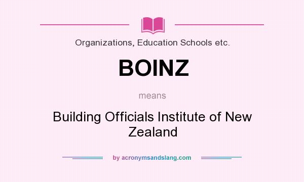 What does BOINZ mean? It stands for Building Officials Institute of New Zealand