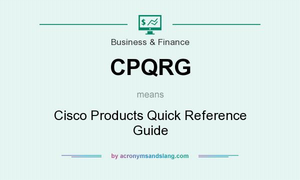 What does CPQRG mean? It stands for Cisco Products Quick Reference Guide