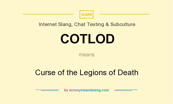 What does COTLOD mean? It stands for Curse of the Legions of Death