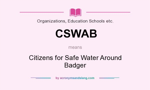 What does CSWAB mean? It stands for Citizens for Safe Water Around Badger