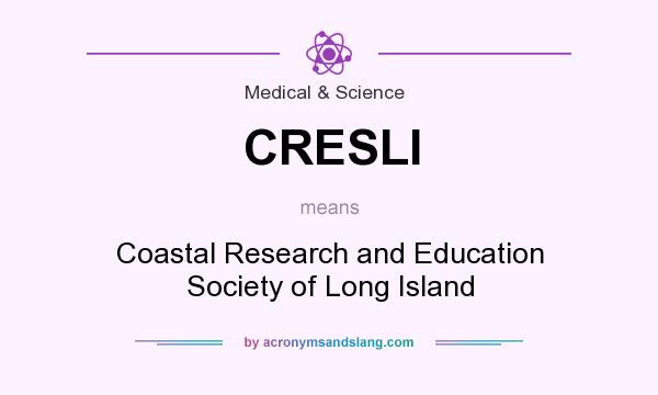 What does CRESLI mean? It stands for Coastal Research and Education Society of Long Island