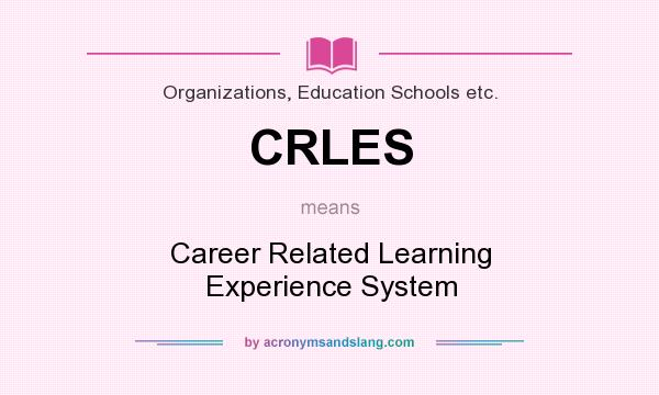 What does CRLES mean? It stands for Career Related Learning Experience System