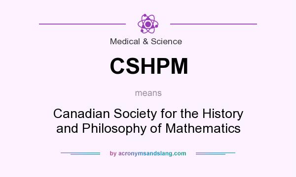 What does CSHPM mean? It stands for Canadian Society for the History and Philosophy of Mathematics