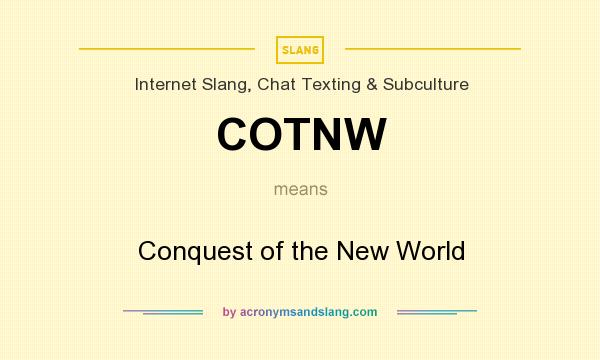What does COTNW mean? It stands for Conquest of the New World