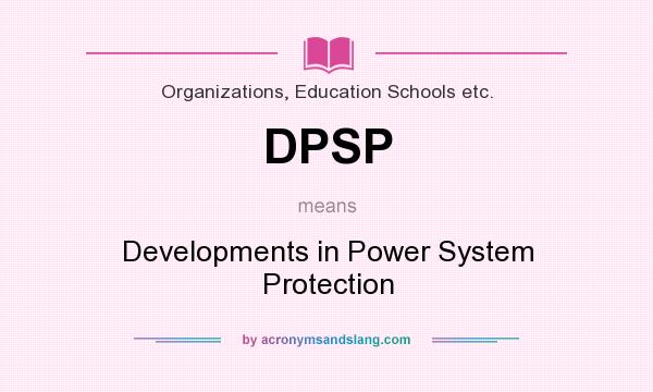 What does DPSP mean? It stands for Developments in Power System Protection