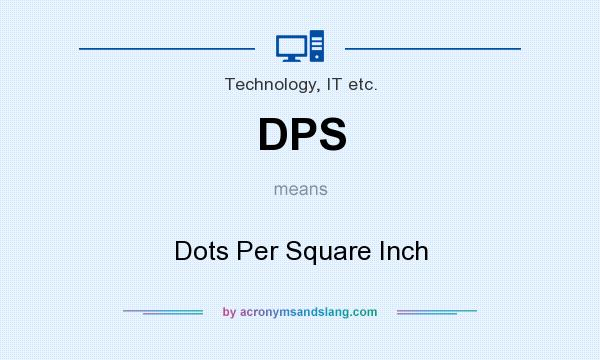 What does DPS mean? It stands for Dots Per Square Inch
