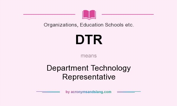 What does DTR mean? It stands for Department Technology Representative