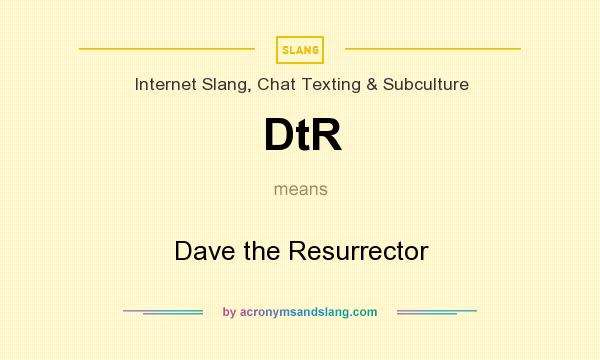 What does DtR mean? It stands for Dave the Resurrector
