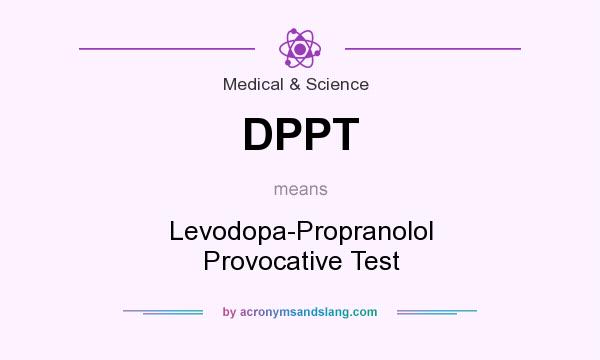 What does DPPT mean? It stands for Levodopa-Propranolol Provocative Test