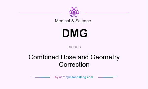 What does DMG mean? It stands for Combined Dose and Geometry Correction