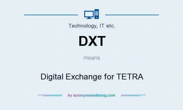 What does DXT mean? It stands for Digital Exchange for TETRA