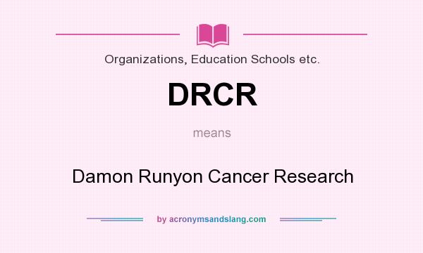 What does DRCR mean? It stands for Damon Runyon Cancer Research