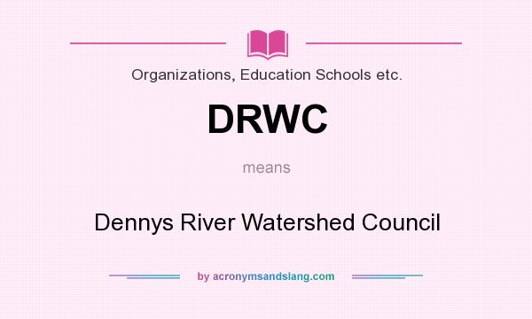 What does DRWC mean? It stands for Dennys River Watershed Council