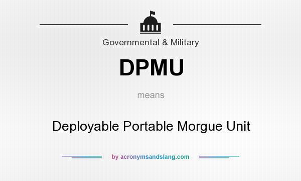 What does DPMU mean? It stands for Deployable Portable Morgue Unit