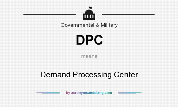 What does DPC mean? It stands for Demand Processing Center