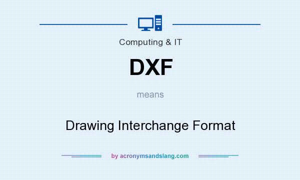 What does DXF mean? It stands for Drawing Interchange Format