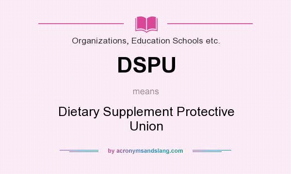 What does DSPU mean? It stands for Dietary Supplement Protective Union