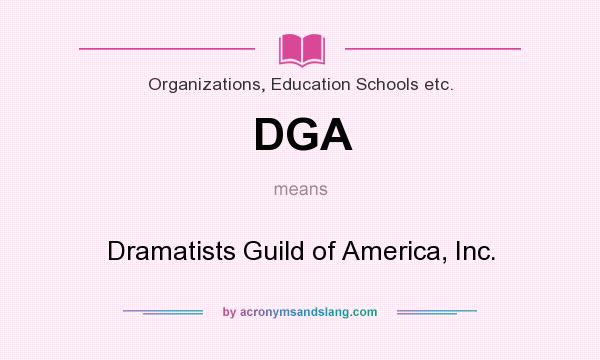 What does DGA mean? It stands for Dramatists Guild of America, Inc.