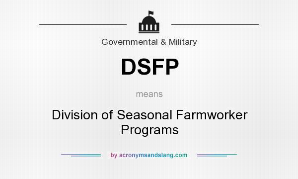 What does DSFP mean? It stands for Division of Seasonal Farmworker Programs