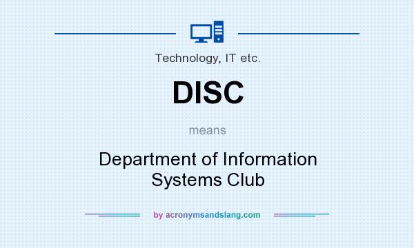 What does DISC mean? It stands for Department of Information Systems Club