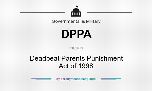 What does DPPA mean? It stands for Deadbeat Parents Punishment Act of 1998