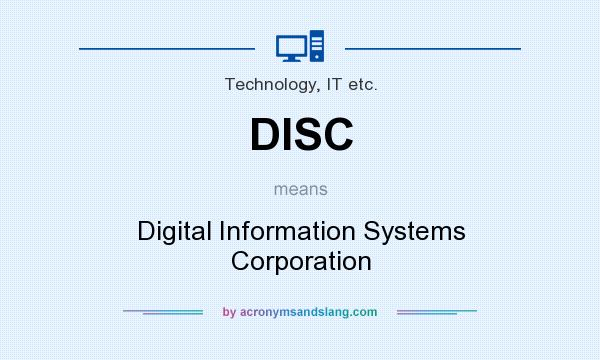 What does DISC mean? It stands for Digital Information Systems Corporation