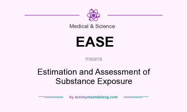 What does EASE mean? It stands for Estimation and Assessment of Substance Exposure