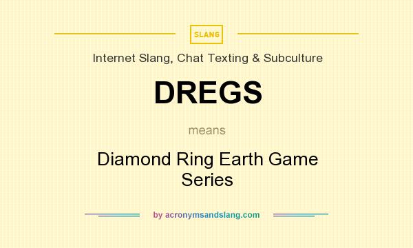 What does DREGS mean? It stands for Diamond Ring Earth Game Series
