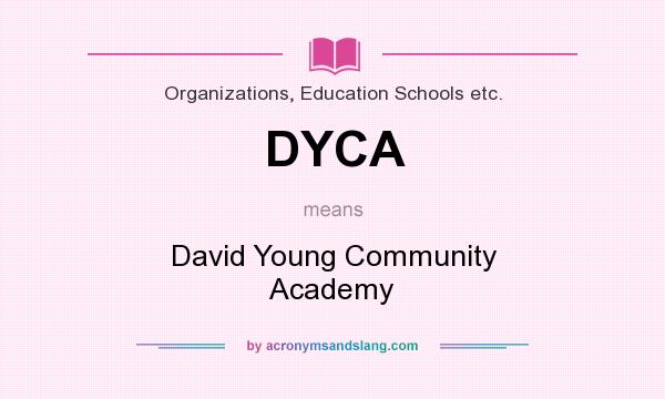 What does DYCA mean? It stands for David Young Community Academy