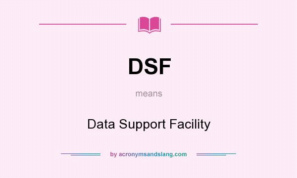 What does DSF mean? It stands for Data Support Facility