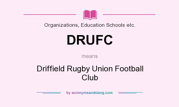 What does DRUFC mean? It stands for Driffield Rugby Union Football Club