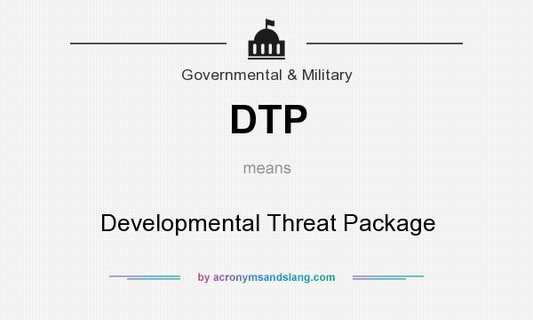 What does DTP mean? It stands for Developmental Threat Package