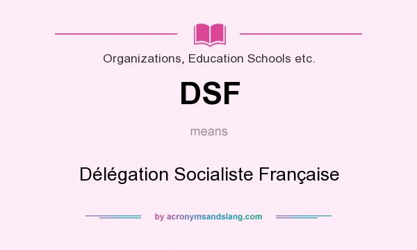 What does DSF mean? It stands for Délégation Socialiste Française