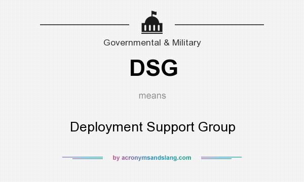 What does DSG mean? It stands for Deployment Support Group