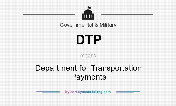 What does DTP mean? It stands for Department for Transportation Payments