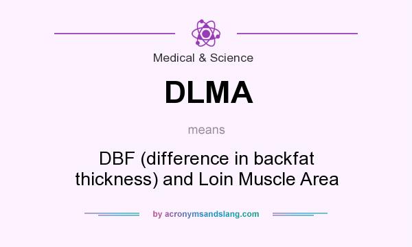 What does DLMA mean? It stands for DBF (difference in backfat thickness) and Loin Muscle Area